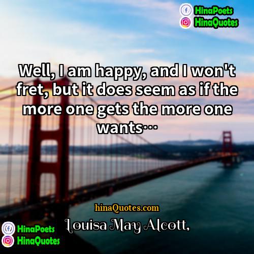 Louisa May Alcott Quotes | Well, I am happy, and I won't